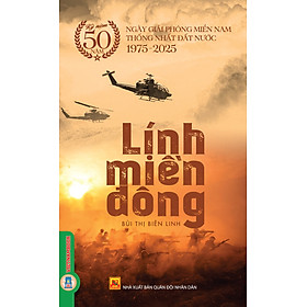 Lính Miền Đông - (Kỷ niệm 50 năm ngày giải phóng miền Nam thống nhất đất nước 1975 - 2025)