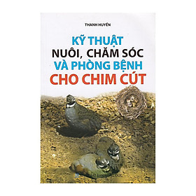 Kỹ Thuật Nuôi, Chăm Sóc Và Phòng Bệnh Cho Chim Cút