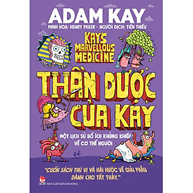 Sách Thần Dược Của Kay - Một Lịch Sử Bổ Ích Khủng Khiếp Về Cơ Thể Người