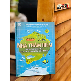 (Bìa cứng, in màu) NHÀ THÁM HIỂM - Những câu chuyện thú vị về các nhà du hành vĩ đại nhất thế giới – DK -Nellie Huang- Jessamy Hawke -Trần Hoài Thu dịch – Đông A –NXB Dân Trí