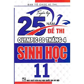 Sách - Tuyển tập 25 năm đề thi Olympic 30 tháng 4 Sinh học 11 (2000 - 2019)