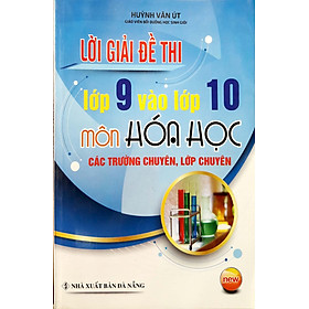 Lời Giải Đề Thi Lớp 9 Vào Lớp 10 Môn Hóa Học Các Trường Chuyên, Lớp Chuyên