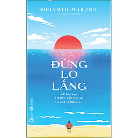 Sách Đừng lo lắng: 48 bài học An dịu nỗi lo âu từ một vị Thiền sư