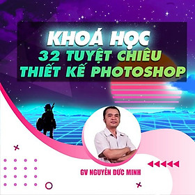 Khóa học THIẾT KẾ - ĐỒ HỌA - 32 Tuyệt chiêu thiết kế photoshop