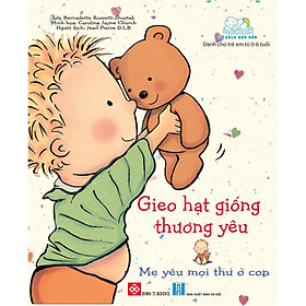 [Download Sách] Gieo Hạt Giống Thương Yêu - Mẹ Yêu Mọi Thứ Ở Con (Sách Cho Bé Từ 0-6 tuổi)