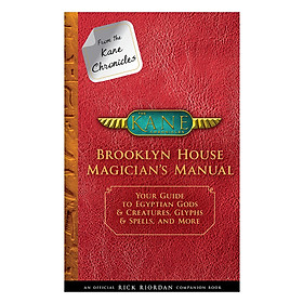 From the Kane Chronicles : Brooklyn House Magician Manual : Your Guide to Egyptian Gods and Creatures , Glyphs and Spells , and More