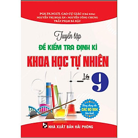 Sách - Tuyển tập đề kiểm tra định kỳ Khoa Học Tự Nhiên 9 (Dùng chung cho các bộ SGK hiện hành) (HA-MK)