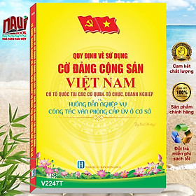 Quy Định về Sử Dụng Cờ Đảng Cộng Sản Việt Nam, Cờ Tổ Quốc tại các Cơ Quan Tổ Chức Doanh Nghiệp và Hướng Dẫn Nghiệp Vụ Công Tác Văn Phòng Cấp Ủy Ở Cơ Sở – V2247T