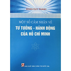 Một số cảm nhận về tư tưởng - hành động của Hồ Chí Minh xuất bản 2011