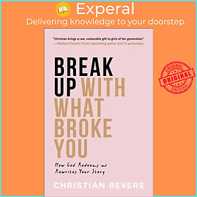 Sách - Break Up with What Broke You - How God Redeems and Rewrites Your Stor by Christian Bevere (UK edition, paperback)