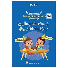 Sách Cẩm Nang Ăn Dặm Bé Tự Chỉ Huy Của Mẹ Việt - Quẳng Cái Cân Đi Mà Khôn Lớn