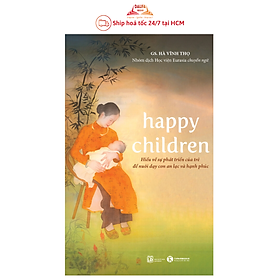 Sách - Happy children Hiểu về sự phát triển của trẻ để nuôi dạy con an lạc và hạnh phúc
