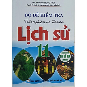 Sách - Bộ Đề Kiểm Tra Trắc Nghiệm Và Tự Luận Lịch Sử 11 ( Dùng Chung Cho Các Bộ SGK Hiện Hành ) HA-MK