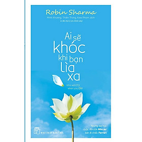 Hình ảnh sách Sách - NXB Trẻ - Ai sẽ khóc khi bạn lìa xa (Robin Sharma)