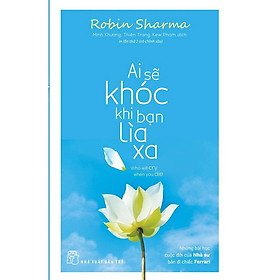 Hình ảnh Sách - NXB Trẻ - Ai sẽ khóc khi bạn lìa xa (Robin Sharma)