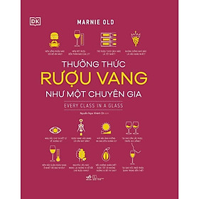 Thưởng Thức Rượu Vang Như Một Chuyên Gia (Every Class In A Glass) (Bìa Cứng) - Bản Quyền