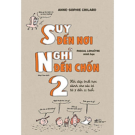 Sách Suy Đến Nơi Nghĩ Đến Chốn 2 - Hỏi Đáp Triết Học Dành Cho Các Bé Tử 7 Đến 11 Tuổi