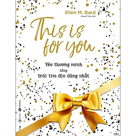 [Download Sách] This Is For You - Yêu Thương Mình Bằng Trái Tim Dịu Dàng Nhất