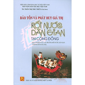 [Download Sách] Bảo Tồn Và Phát Huy Giá Trị Rối Nước Dân Gian Tại Cộng Đồng (Qua Nghiên Cứu Các Phường Rối Nước Dân Gian Ở Đồng Bằng Bắc Bộ)