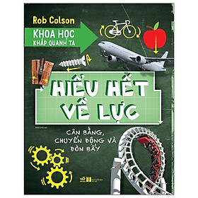 Sách Khoa Học Khắp Quanh Ta - Hiểu Hết Về Lực
