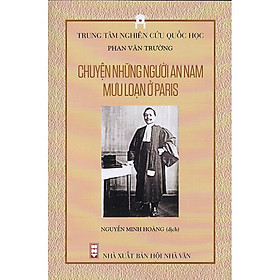 Chuyện Những Người An Nam Mưu Loạn Ở Paris - Phan Văn Trường - Nguyễn Minh Hoàng dịch - (bìa mềm)