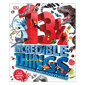 Download sách DK 13½ Incredible Things You Need to Know About Everything