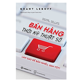 Bán hàng thời kỹ thuật số (Digital Selling: How to Use Social Media and the Web to Generate Leads and Sell More) - Tác giả: Grant Leboff
