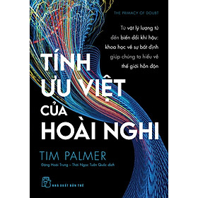 Sách Tính ưu việt của hoài nghi - Từ vật lý lượng tử đến biến đổi khí hậu: khoa học vế sự bất định giúp chúng ta hiểu về thế giới hỗn độn