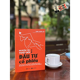 NGUYÊN TẮC TUYỆT ĐỐI TRONG ĐẦU TƯ CỔ PHIẾU – Park Young-Ok – Thủy Tiên, Ngọc Dung, Mạnh Hùng dịch – Thái Hà – NXB Công Thương