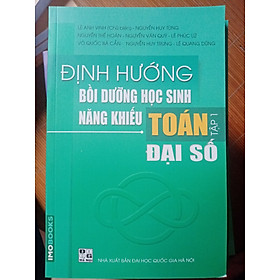 Sách Định hướng Bồi dưỡng HS Năng khiếu toán tập 1: Đại số - Sách tham khảo