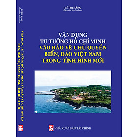 [Download Sách] VẬN DỤNG TƯ TƯỞNG HỒ CHÍ MINH VÀO BẢO VỆ CHỦ QUYỀN BIỂN, ĐẢO VIỆT NAM TRONG TÌNH HÌNH MỚI