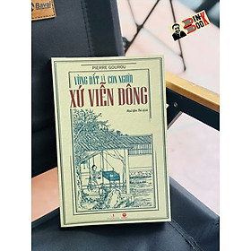 VÙNG ĐẤT VÀ CON NGƯỜI XỨ VIỄN ĐÔNG - Pierre Gourou - Mai Yên Thi dịch – Mai Hà Books