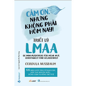CẢM ƠN NHƯNG KHÔNG PHẢI HÔM NAY - TRIẾT LÝ LMAA - 66 Mẹo Giúp Phá Vỡ Rào Cản, Đập Tan Khuôn Mẫu, Dũng Cảm Và Sống Trí Tuệ - Cordula Nussbaum - Nguyễn Thị Thùy Trang dịch - (bìa mềm)