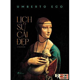 (Bìa cứng in màu toàn bộ) LỊCH SỬ CÁI ĐẸP – Umberto Eco – Lê Thúy Hiền dịch – Nhã Nam – NXB Thế Giới 
