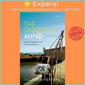 Sách - The Tinkering Mind - Agency, Cognition, and the Extended Mind by Tillmann Vierkant (UK edition, hardcover)