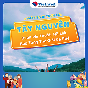 [EVoucher Vietravel] Buôn Ma Thuột - Hồ Lắk - Bảo Tàng Thế Giới CàPhê