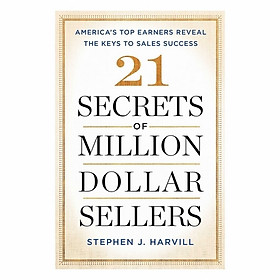 21 Secrets Of Million-Dollar Sellers: America's Top Earners Reveal The Keys To Sales Success