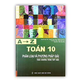 Sách - A - Z Toán 10 phân loại và phương pháp giải theo chương trình THPT mới ( dùng chung cho 3 bộ sách )