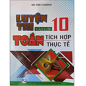 Sách - Luyện Thi Vào Lớp 10 Toán Tích Hợp Thực Tế