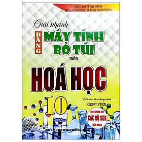 Giải Nhanh Bằng Máy Tính Bỏ Túi Hoá Học 10 (Biên Soạn Theo Chương Trinh GDPT Mới) (Dùng Chung Cho Các Bộ SGK Hiện Hành)