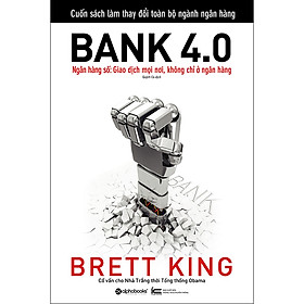 Bank 4.0 - Ngân Hàng Số : Giao Dịch Mọi Nơi, Không Chỉ Ở Ngân Hàng