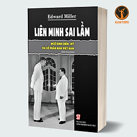 LIÊN MINH SAI LẦM - Ngô Đình Diệm, Mỹ và số phận Nam Việt Nam - Edward Miller (Sách tham khảo, bìa mềm)