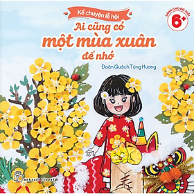 Ai Cũng Có Một Mùa Xuân Để Nhớ (Kể Chuyện Lễ Hội)