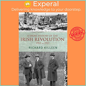 Sách - A Short History of the Irish Revolution - 1912 -1927 by Richard Killeen (UK edition, paperback)