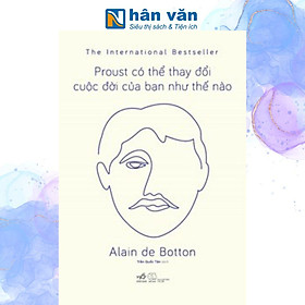 Proust Có Thể Thay Đổi Cuộc Đời Của Bạn Như Thế Nào - Alain de Botton