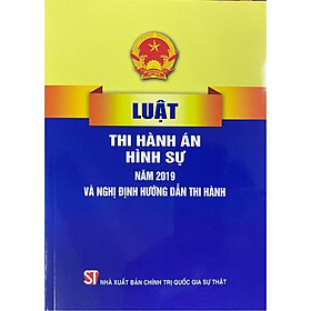Luật Thi Hành Án Hình Sự Năm 2019 Và Nghị Định Hướng Dẫn Thi Hành - NXB Chính Trị Quốc Gia