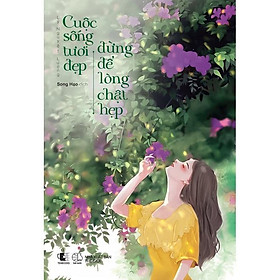 Sách cuộc sống tươi đẹp đừng để lòng chật hẹp - bản quyền