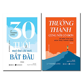Combo Sách Lý Thượng Long - 30 Tuổi-Mọi Thứ Chỉ Mới Bắt Đầu + Trưởng Thành Cùng Nỗi Cô Đơn - 