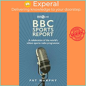 Sách - BBC Sports Report : A Celebration of the World's Oldest Sports Radio Progra by Pat Murphy (UK edition, hardcover)