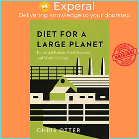 Sách - t for a Large Planet - Industrial Britain, Food Systems, and World Ecol by Chris Otter (UK edition, paperback)